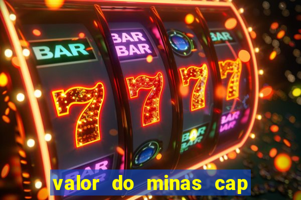 valor do minas cap dessa semana